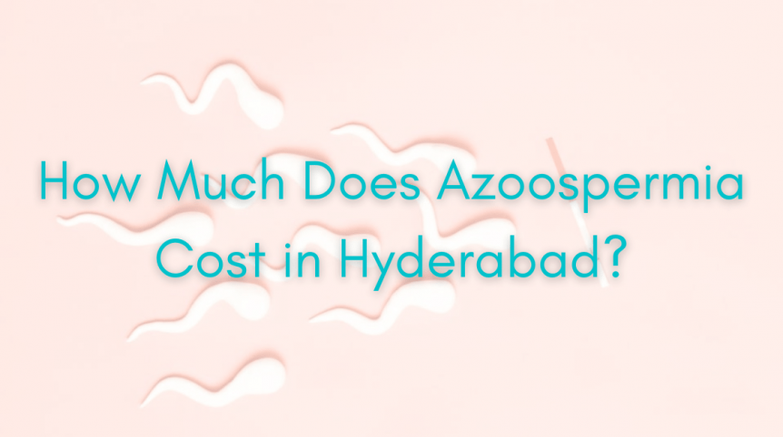 How Much Does Azoospermia Cost in Hyderabad