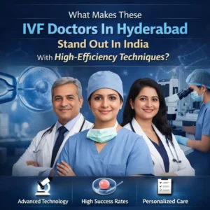 IVF Doctors In Hyderabad With High-Efficiency Techniques